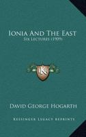 Ionia and the East; six Lectures Delivered Before the University of London 1410216101 Book Cover