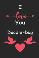 I Love You Doodle-bug: Love relationship apprecition birthday gift / Friendship gift / Valentine gift / Lined Notebook / Journal Gift, 110 Pages, 6x9, Soft Cover, Matte Finish B083XWMC9K Book Cover