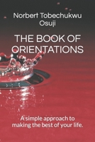 THE BOOK OF ORIENTATIONS: A simple approach to making the best of your life. B0BT75DJ51 Book Cover