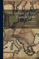 The Lands of the Tamed Turk; or, The Balkan States of Today; 1022037323 Book Cover