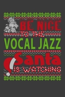Be Nice To The Vocal Jazz Santa Is Watching: Funny Christmas Present For Vocal Jazz. Vocal Jazz Gift Journal for Writing, College Ruled Size 6 x 9, 100 Page. This Notebook featuring Christmas decorati 1709936789 Book Cover