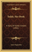 Teddy: Her Book: A Story of Sweet Sixteen 0548664226 Book Cover