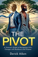The Pivot: A Veteran’s Guide to Navigating Life’s Changes with Resilience and Purpose B0DQQ5XGBG Book Cover