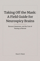 Taking Off the Mask: A Field Guide for Neurospicy Brains B0GHHYV51R Book Cover