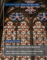 Fenestrae Non Historiatae: Ornamentale Glasmalerei Der Hochgotik in Den Regionen Am Rhein (1250-1350) 3871572497 Book Cover