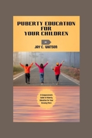 PUBERTY EDUCATION FOR YOUR CHILDREN: A Compassionate Guide to Puberty Education for Your Growing Stars B0CRTTR4YP Book Cover