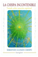La chispa incontenible. Tratado sobre sanaci?n.: Gu?a introductoria a la espiritualidad transformadora, con conceptos b?sicos e informaci?n sobre la a B097Q3TDCG Book Cover