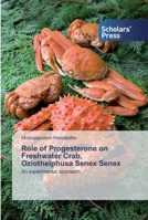 Role of Progesterone on Freshwater Crab, Oziothelphusa Senex Senex: An experimental approach 6138910184 Book Cover