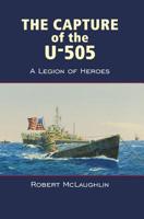 The Capture of the U-505: A Legion of Heroes 0998661597 Book Cover