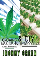 DIY Hydroponics and Growing Marijuana for Beginners Bible: 2-in-1. The most comprehensive step by step bundle that will show you the best secrets that no one reveals to you about growing marijuana (in 1801143218 Book Cover