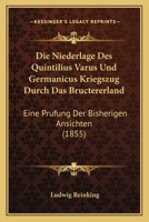 Die Niederlage Des Quintilius Varus Und Germanicus Kriegszug Durch Das Bructererland: Eine Prufung Der Bisherigen Ansichten (1855) 1168040647 Book Cover