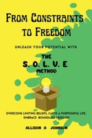 From Constraints to Freedom: Unleash Your Potential with the S.O.L.V.E Method B0CV363SN4 Book Cover