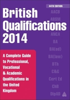 British Qualifications 2014: A Complete Guide to Professional, Vocational and Academic Qualifications in the United Kingdom 0749470933 Book Cover
