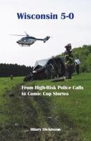 Wisconsin 5-0: From High-Risk Police Calls to Comic Cop Stories 1934553506 Book Cover