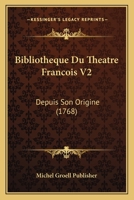 Bibliotheque Du Theatre Francois V2: Depuis Son Origine (1768) 1160810389 Book Cover