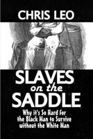 SLAVES ON THE SADDLE: Why It's so Hard for the Black man to Survive without the White Man 1798267810 Book Cover