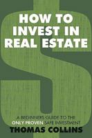 How to Invest In Real Estate: A Beginners Guide to the Only Proven Safe Investment 1438969104 Book Cover