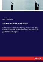 Die Hetitischen Inschriften, Ein Versuch Ihrer Entzifferung Nebst Einer Das Weitere Studium Vorbereitenden, Methodische Geordneten Ausgabe 1247008002 Book Cover