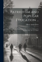 Patriotism and Popular Education ... the Whole Discourse Being in the Form of a Letter Addressed to the Right Hon. H. A. L. Fisher.. 1021753327 Book Cover