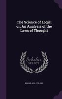 The Science of Logic or an Analysis of the Laws of Thought 1429019670 Book Cover