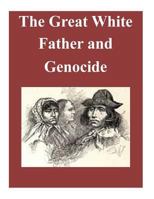 The Great White Father and Genocide 1500940496 Book Cover