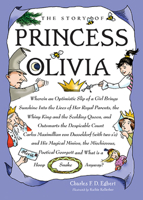 The Story of Princess Olivia: Wherein an Optimistic Slip of a Girl Brings Sunshine Into the Lives of Her Royal Parents, the Whiny King and the Scolding Queen, and Out Smarts the Despicable Count Carlo 1593731477 Book Cover