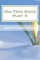 On This Date May 4: What ELSE Happened on YOUR Day 1545544999 Book Cover