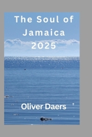 The Soul of Jamaica 2025: Bold Adventures, Reggae Roots & Real Island Life Beyond the Beaches B0FDX18V51 Book Cover
