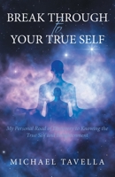 Break Through to Your True Self: My Personal Road of Discovery to Knowing the True Self and Enlightenment 1665731818 Book Cover