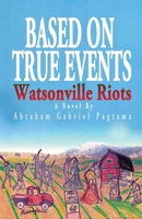 Based On True Events: Watsonville Riots 0578479818 Book Cover