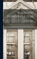 Scientific Potato Culture: A Book Concise in Its Form, and Containing a Mint of Suggestions Regarding the Potato and Its Culture 1164118374 Book Cover