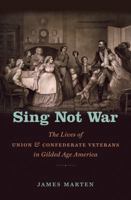 Sing Not War: The Lives of Union and Confederate Veterans in Gilded Age America 1469622025 Book Cover