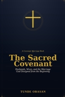 The Sacred Covenant: Husbands, Wives, and the Marriage God Designed from the Beginning B0H1Q3XVML Book Cover