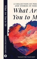 What Are You to Me (Black and White Edition): A Collection of Poems and Stories in Verse B0D49SQCHM Book Cover