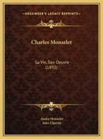Charles Monselet: Sa Vie, Son Oeuvre 1164601709 Book Cover