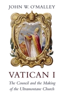 Vatican I: The Council and the Making of the Ultramontane Church 0674241401 Book Cover