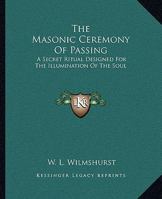 The Masonic Ceremony Of Passing: A Secret Ritual Designed For The Illumination Of The Soul 1417915676 Book Cover