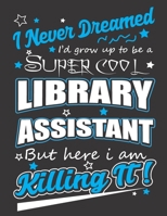 I never dreamed I'd grow up to be a super cool library assistant but here I am killing it: Perfect Librarian College Ruled Journal / Reading Book Lover's Notebook Librarian Gifts Cool Gag Gifts For Te 1692619543 Book Cover