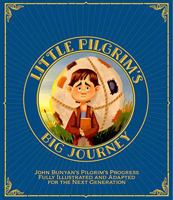 Little Pilgrim's Big Journey: John Bunyans Pilgrim's Progress Fully Illustrated & Adapted for Kids 198997502X Book Cover