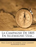 La Campagne De 1805 En Allemagne: Ulm... 1274063396 Book Cover