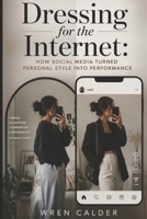 Dressing for the Internet: How Social Media Turned Personal Style Into Performance B0H1M2CVMB Book Cover