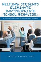 Helping Students Eliminate Inappropriate School Behavior: A Group Activities’ Guide for Teachers and Counselors 1524650641 Book Cover