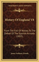 History Of England - From The Fall Of Wolsey To The Defeat Of The Spanish Armada - Vol VIII: Elizabeth 1147146012 Book Cover