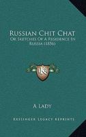 Russian Chit Chat; Or, Sketches of a Residence in Russia 1241077665 Book Cover