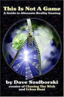 This Is Not A Game: A Guide to Alternate Reality Gaming 1411625951 Book Cover