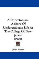 A Princetonian: A Story of Undergraduate Life at the College of New Jersey 1017306605 Book Cover