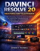 DAVINCI RESOLVE 20 MEISTERSCHAFTSLEITFADEN: Das vollständige Schritt-für-Schritt-Handbuch für professionelle Videobearbeitung, Farbkorrektur und ... für Anfänger und Experten (German Edition) B0GNJF349P Book Cover