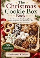 The Christmas Cookie Box Book: Easy Holiday Cookies, Baking Plans, Cookie Swap Ideas, and Homemade Gifts for a Stress-Free Christmas 1918385971 Book Cover
