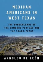 Mexican Americans in West Texas: The Borderlands of the Edwards Plateau and the Trans-Pecos 1682831892 Book Cover