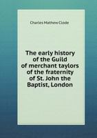 The Early History of the Guild of Merchant Taylors of the Fraternity of St. John the Baptist, London 5519261830 Book Cover